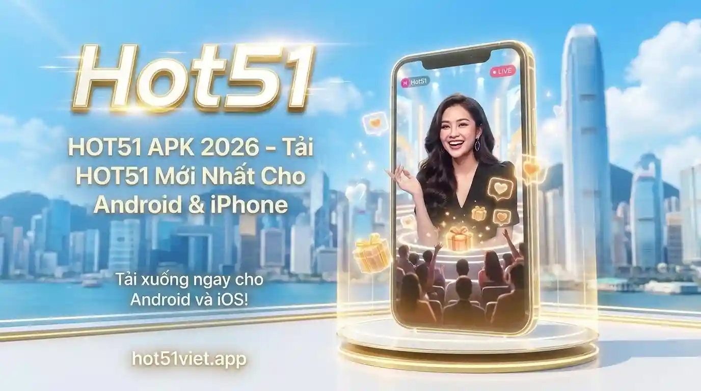 Tải Hot51 APK Live - Ứng Dụng Livestream & Giải Trí Hàng Đầu Việt Nam