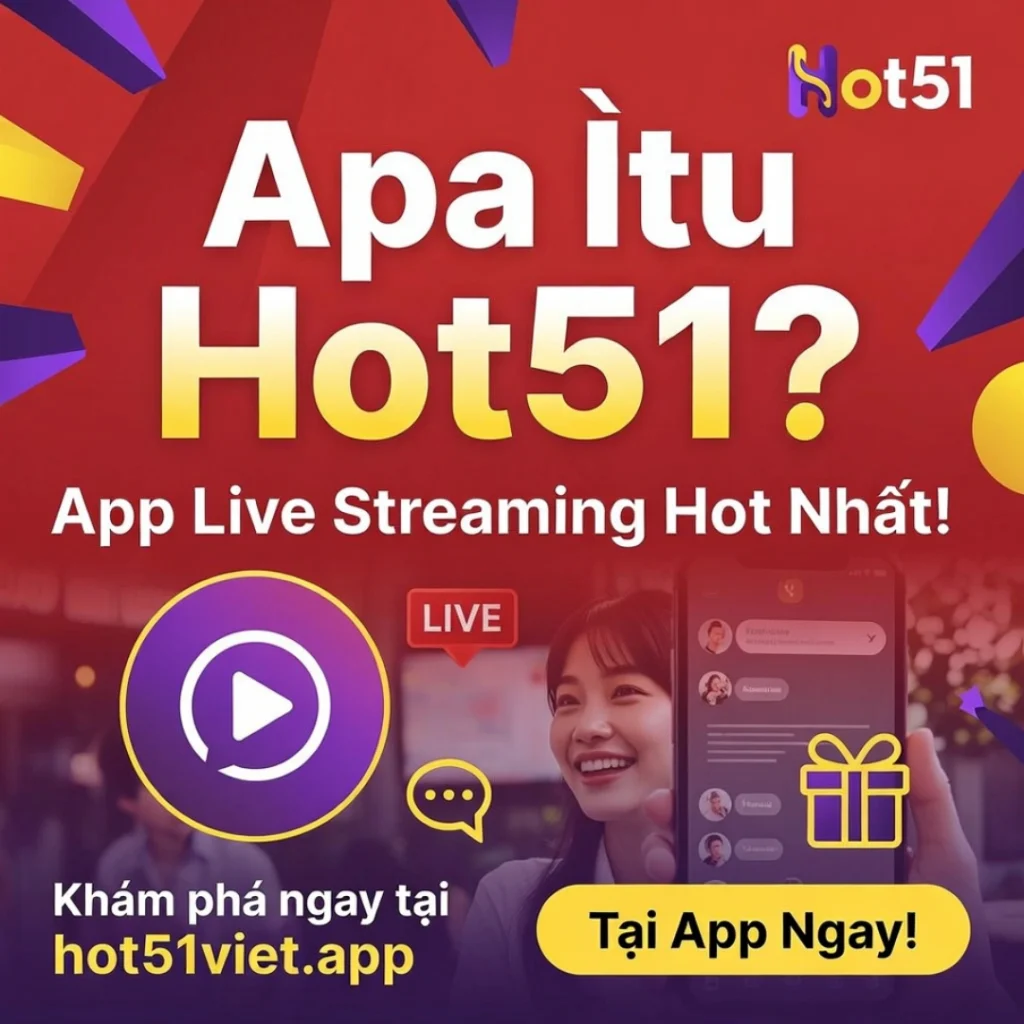 Apa Itu Hot51 App Live Streaming Hot Nhất Việt Nam 2026